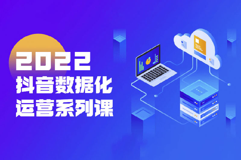 2022玩转抖音数据化运营系列课【共21课】